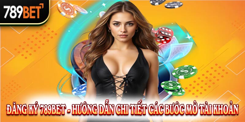 Đăng Ký 789BET - Hướng Dẫn Chi Tiết Các Bước Mở Tài Khoản